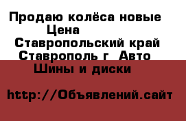 Продаю колёса новые › Цена ­ 17 000 - Ставропольский край, Ставрополь г. Авто » Шины и диски   